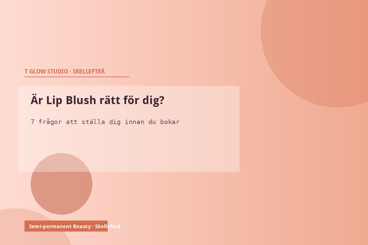 7 frågor som hjälper dig avgöra om Lip Blush är rätt behandling för dig