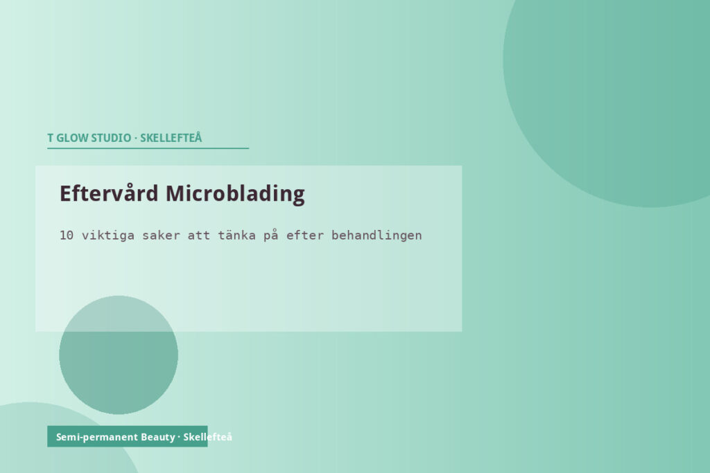 Eftervård efter Microblading – 10 tips för bästa resultat från T Glow Studio