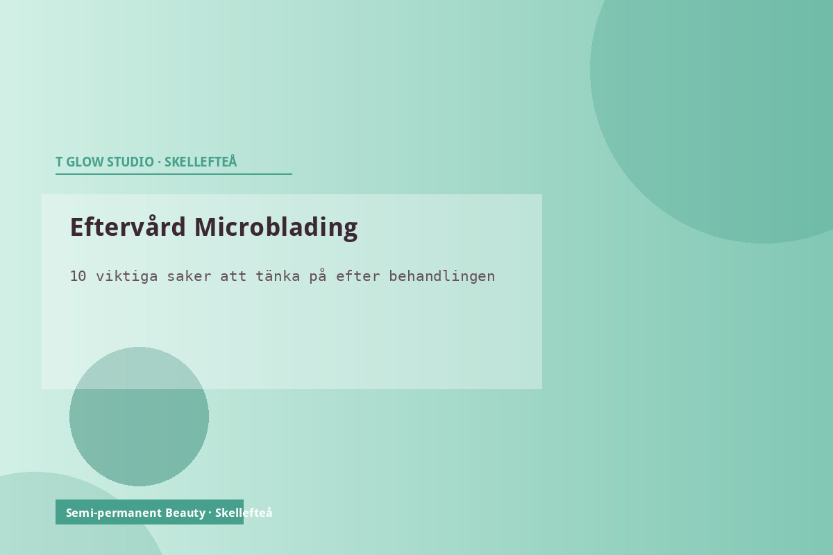Eftervård efter Microblading – 10 tips för bästa resultat från T Glow Studio