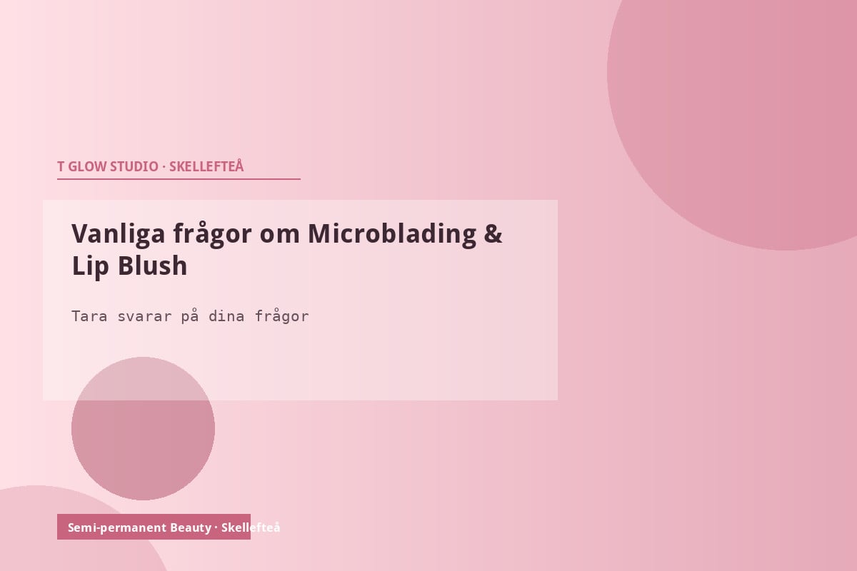 FAQ Microblading och Lip Blush – Tara på T Glow Studio svarar på de vanligaste frågorna