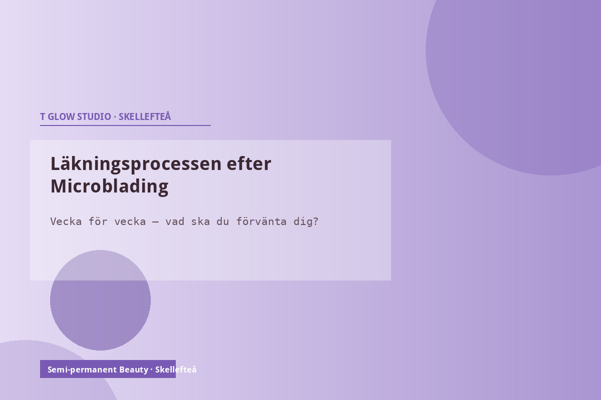 Läkningsprocessen efter Microblading vecka för vecka – vad som händer efter behandlingen