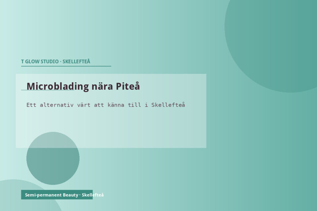 Microblading och Lip Blush nära Piteå – T Glow Studio i Skellefteå är ett naturligt val