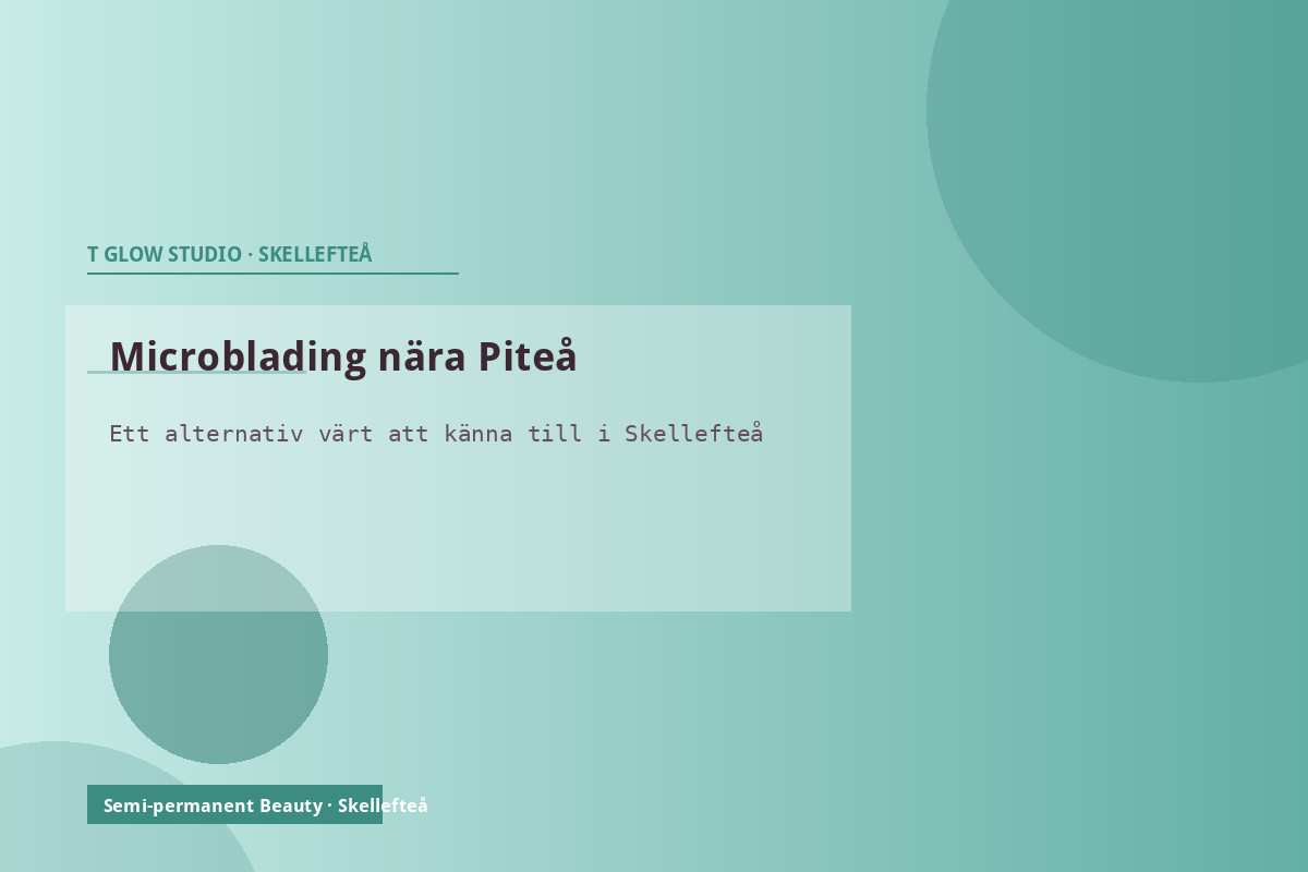 Microblading och Lip Blush nära Piteå – T Glow Studio i Skellefteå är ett naturligt val