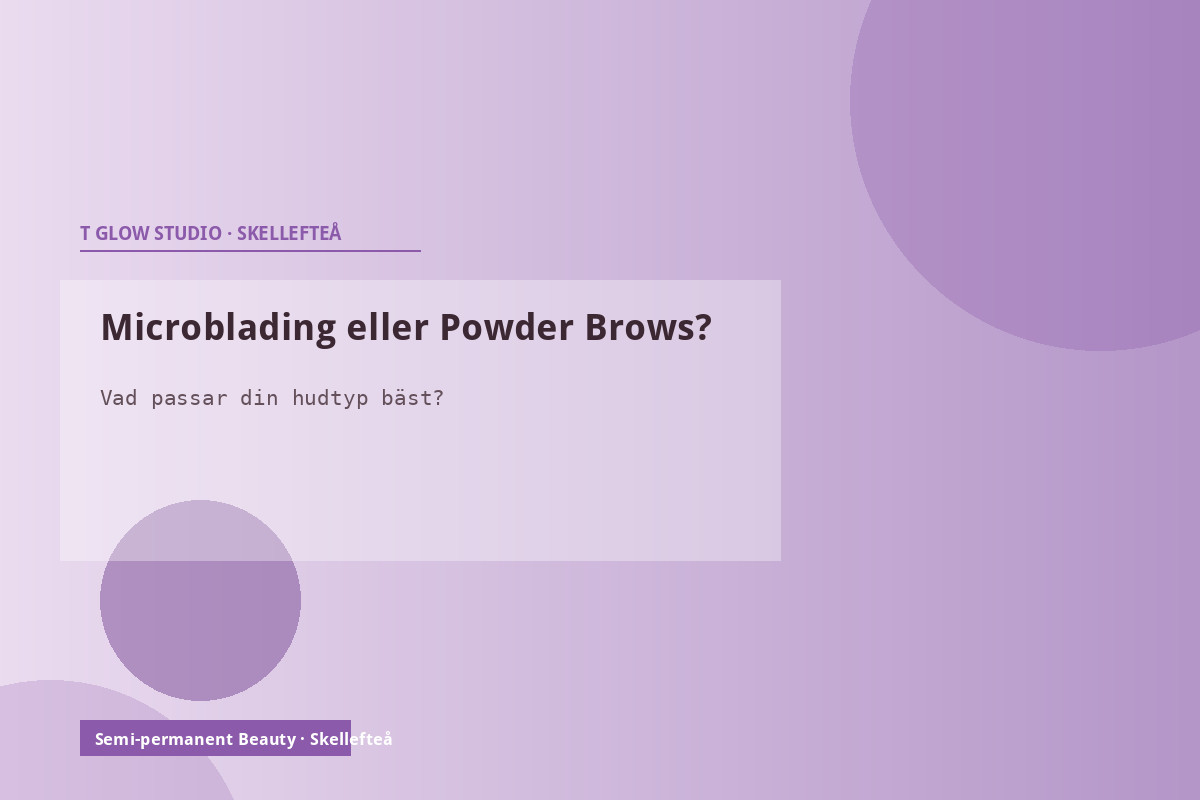 Jämförelse Microblading vs Powder Brows – vilken semi-permanent brynte knik passar din hud
