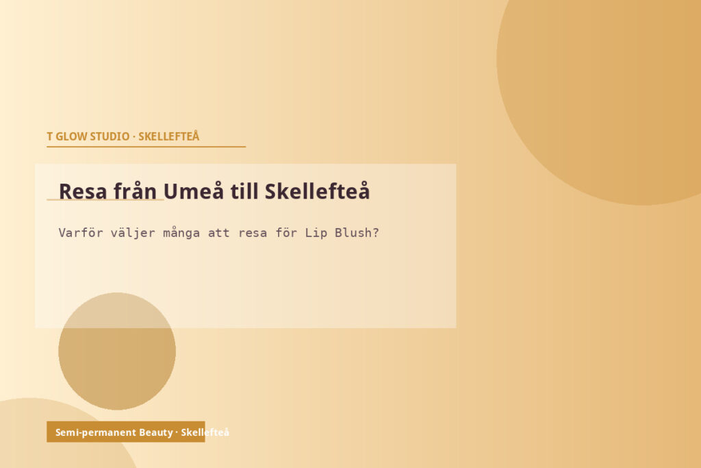 Kunder från Umeå reser till T Glow Studio i Skellefteå för professionell Lip Blush